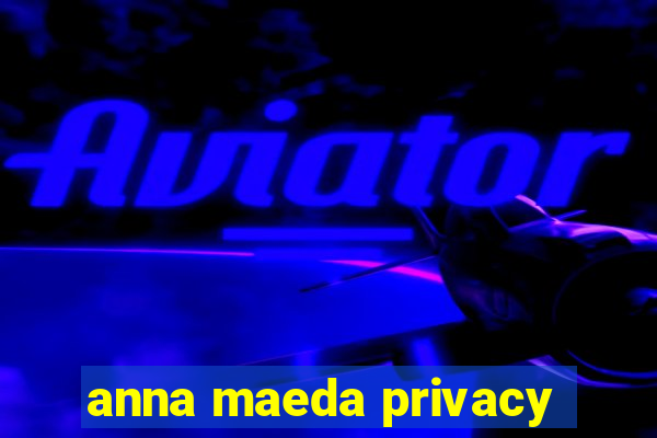 anna maeda privacy